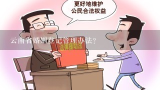 云南省婚姻登记管理办法？