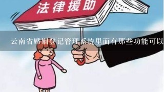 云南省婚姻登记管理系统里面有那些功能可以查询当事人在其他区县办理的结婚登？