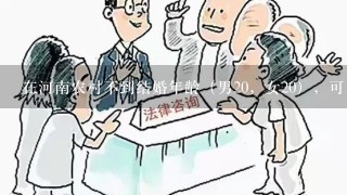 在河南农村不到结婚年龄（男20，女20），可以办结婚证吗？
