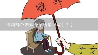 深圳哪个婚姻介绍所最可靠？？？