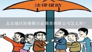 北京地区的婚姻方面调查调解公司怎么样？