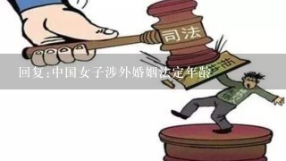 回复:中国女子涉外婚姻法定年龄